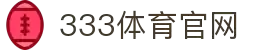 333体育 - 全网最全最有氛围的体育赛事直播平台